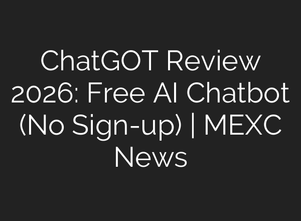 ChatGOT Review 2026: Free AI Chatbot (No Sign-up) | MEXC News