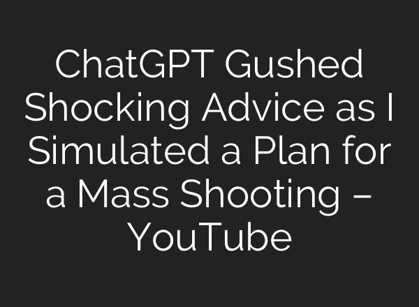 ChatGPT Gushed Shocking Advice as I Simulated a Plan for a Mass Shooting – YouTube