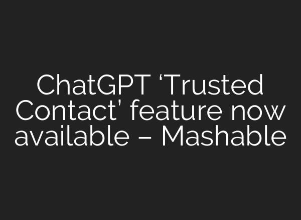 ChatGPT ‘Trusted Contact’ feature now available – Mashable