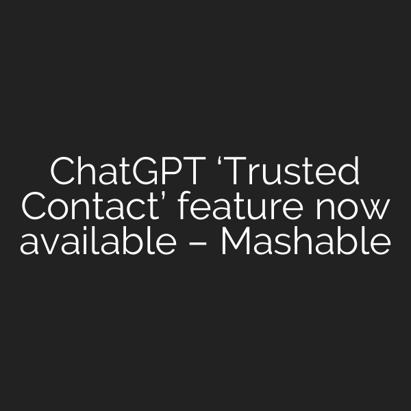 ChatGPT ‘Trusted Contact’ feature now available – Mashable