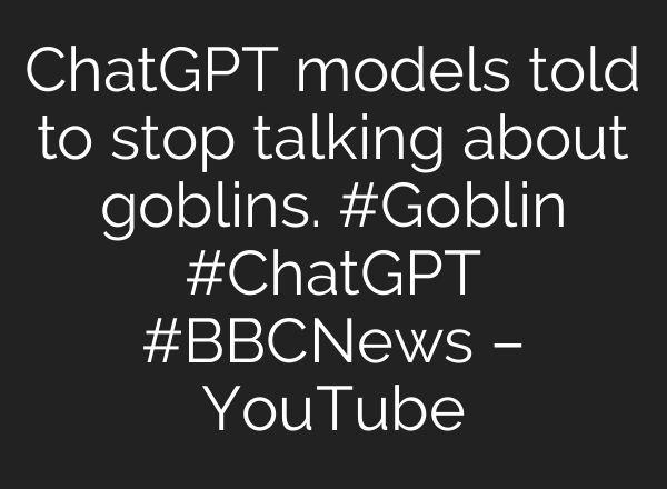 ChatGPT models told to stop talking about goblins. #Goblin #ChatGPT #BBCNews – YouTube