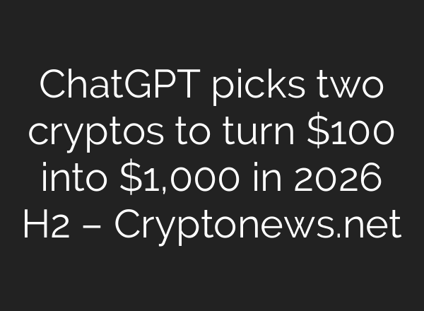 ChatGPT picks two cryptos to turn $100 into $1,000 in 2026 H2 – Cryptonews.net