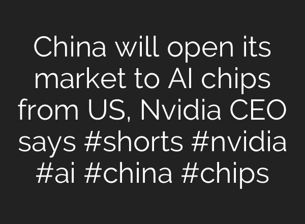China will open its market to AI chips from US, Nvidia CEO says #shorts #nvidia #ai #china #chips