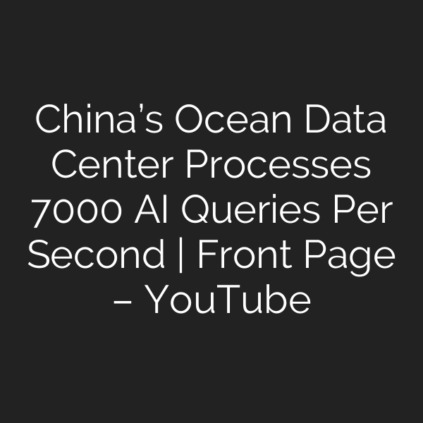 China’s Ocean Data Center Processes 7000 AI Queries Per Second | Front Page – YouTube