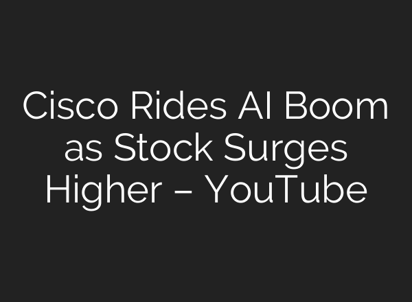 Cisco Rides AI Boom as Stock Surges Higher – YouTube