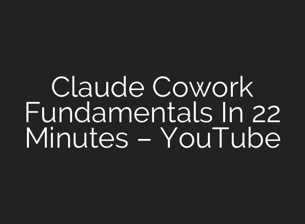 Claude Cowork Fundamentals In 22 Minutes – YouTube