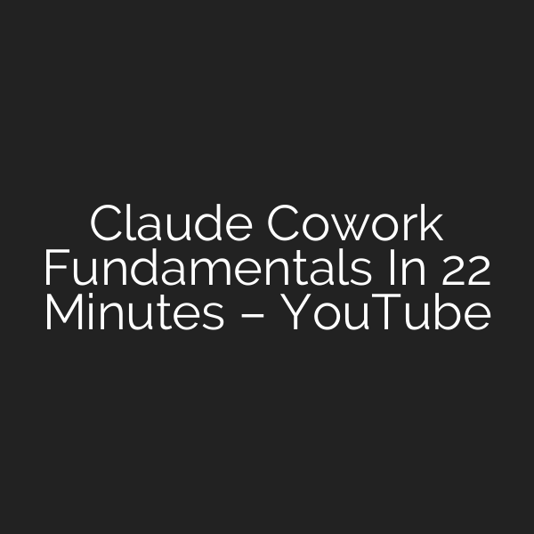 Claude Cowork Fundamentals In 22 Minutes – YouTube