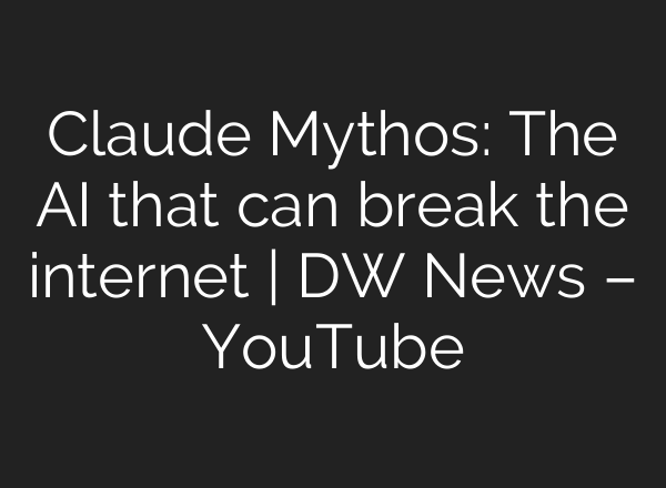 Claude Mythos: The AI that can break the internet | DW News – YouTube