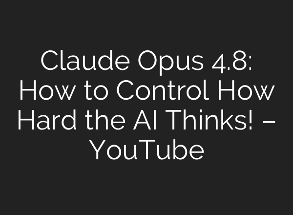 Claude Opus 4.8: How to Control How Hard the AI Thinks! – YouTube