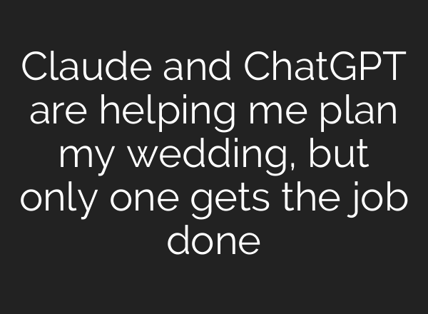 Claude and ChatGPT are helping me plan my wedding, but only one gets the job done