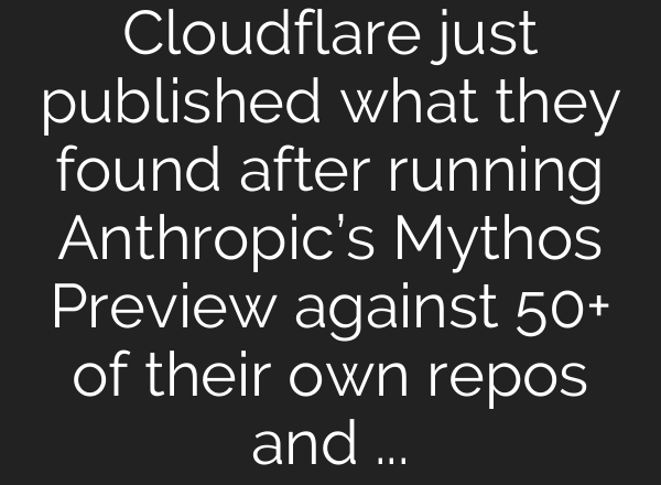 Cloudflare just published what they found after running Anthropic’s Mythos Preview against 50+ of their own repos and the results are worth reading