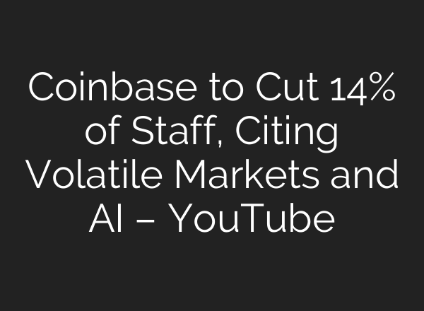 Coinbase to Cut 14% of Staff, Citing Volatile Markets and AI – YouTube