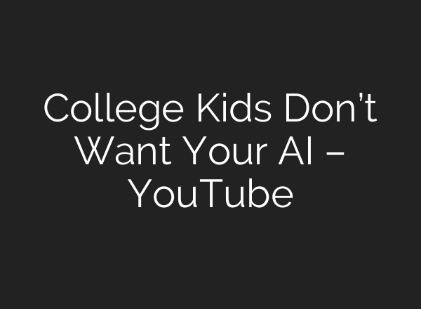College Kids Don’t Want Your AI – YouTube