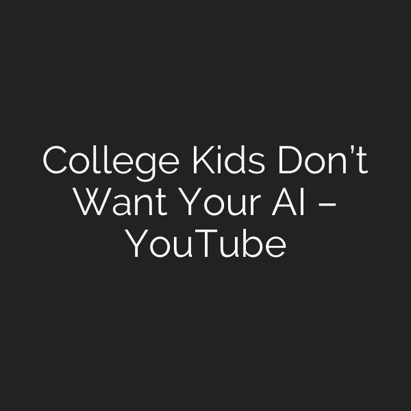 College Kids Don’t Want Your AI – YouTube