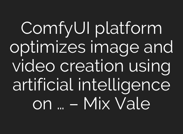 ComfyUI platform optimizes image and video creation using artificial intelligence on … – Mix Vale