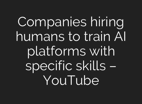 Companies hiring humans to train AI platforms with specific skills – YouTube