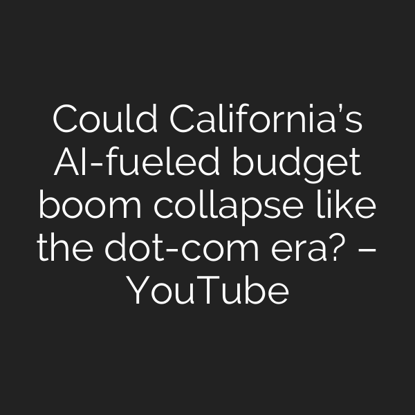Could California’s AI-fueled budget boom collapse like the dot-com era? – YouTube