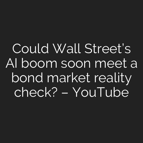 Could Wall Street’s AI boom soon meet a bond market reality check? – YouTube
