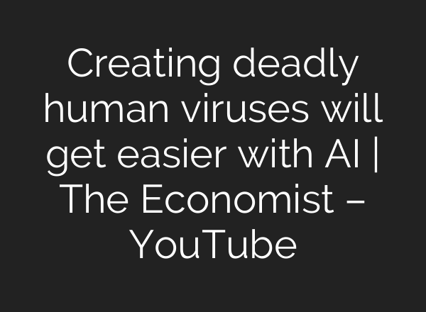 Creating deadly human viruses will get easier with AI | The Economist – YouTube