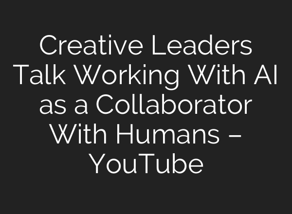 Creative Leaders Talk Working With AI as a Collaborator With Humans – YouTube