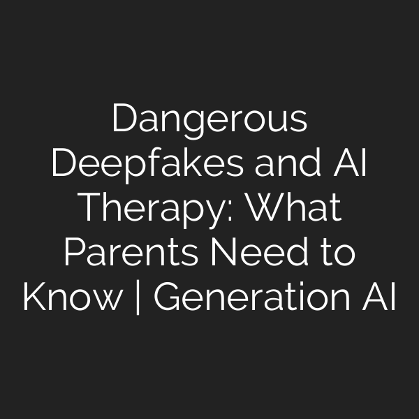 Dangerous Deepfakes and AI Therapy: What Parents Need to Know | Generation AI
