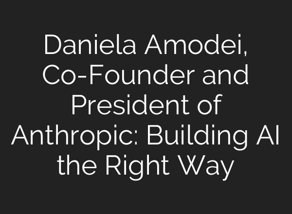 Daniela Amodei, Co-Founder and President of Anthropic: Building AI the Right Way