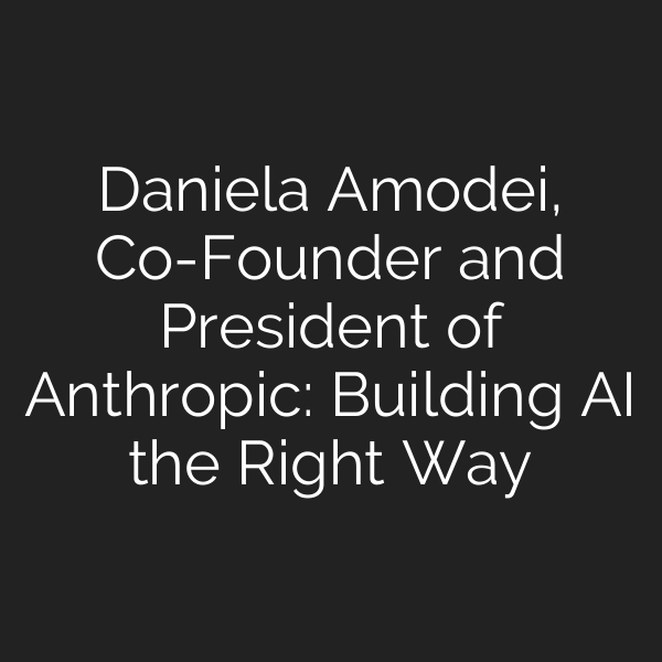 Daniela Amodei, Co-Founder and President of Anthropic: Building AI the Right Way
