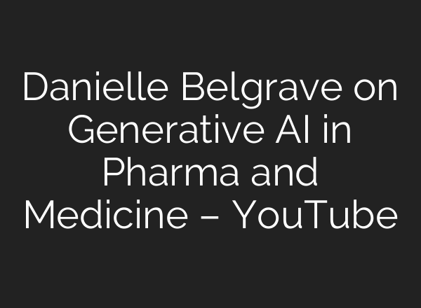 Danielle Belgrave on Generative AI in Pharma and Medicine – YouTube