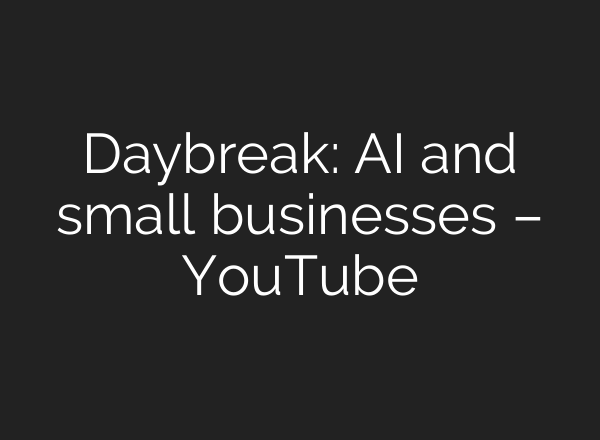 Daybreak: AI and small businesses – YouTube