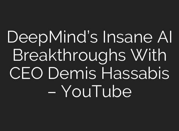 DeepMind’s Insane AI Breakthroughs With CEO Demis Hassabis – YouTube