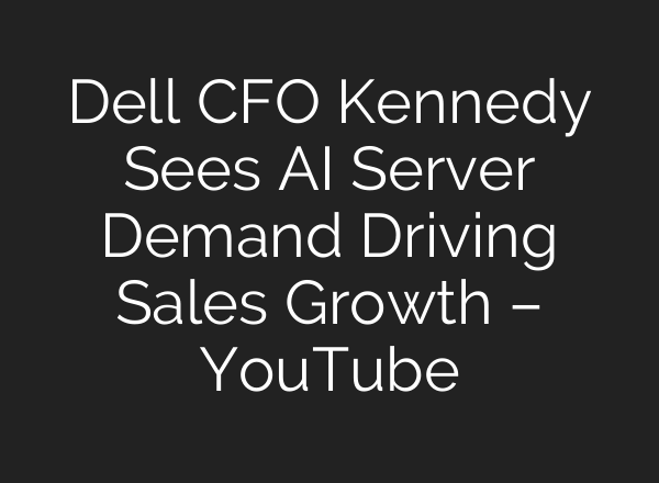 Dell CFO Kennedy Sees AI Server Demand Driving Sales Growth – YouTube