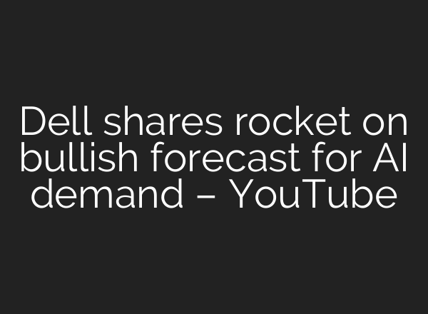 Dell shares rocket on bullish forecast for AI demand – YouTube