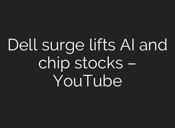 Dell surge lifts AI and chip stocks – YouTube