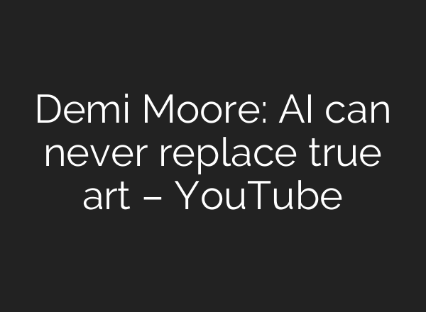 Demi Moore: AI can never replace true art – YouTube