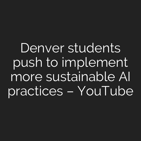 Denver students push to implement more sustainable AI practices – YouTube
