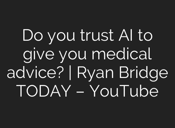 Do you trust AI to give you medical advice? | Ryan Bridge TODAY – YouTube