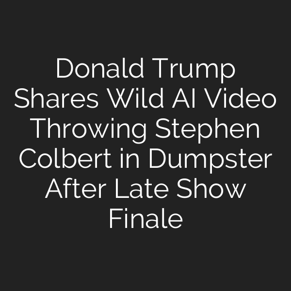 Donald Trump Shares Wild AI Video Throwing Stephen Colbert in Dumpster After Late Show Finale