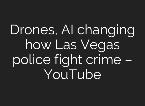 Drones, AI changing how Las Vegas police fight crime – YouTube