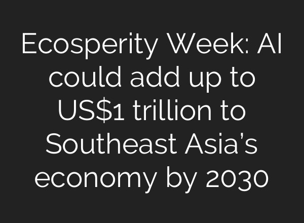 Ecosperity Week: AI could add up to US$1 trillion to Southeast Asia’s economy by 2030