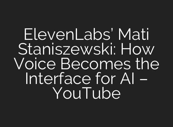 ElevenLabs’ Mati Staniszewski: How Voice Becomes the Interface for AI – YouTube