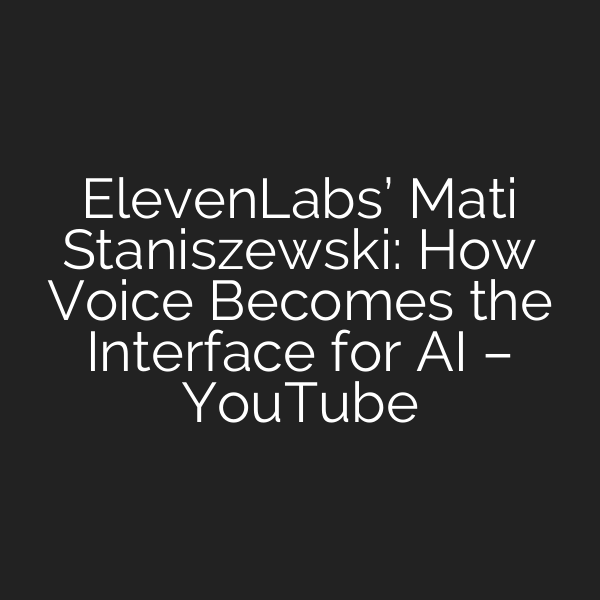 ElevenLabs’ Mati Staniszewski: How Voice Becomes the Interface for AI – YouTube