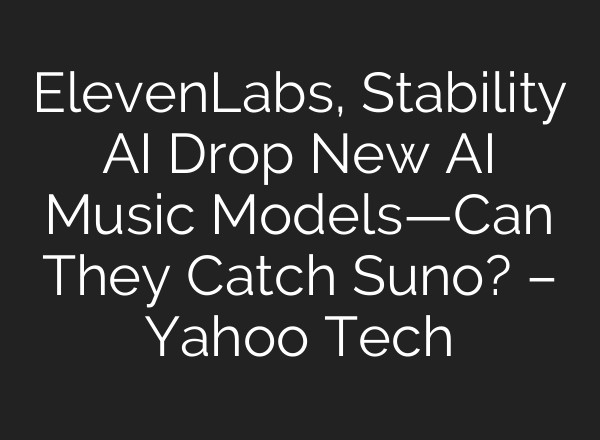 ElevenLabs, Stability AI Drop New AI Music Models—Can They Catch Suno? – Yahoo Tech