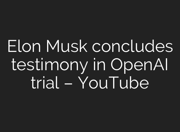 Elon Musk concludes testimony in OpenAI trial – YouTube
