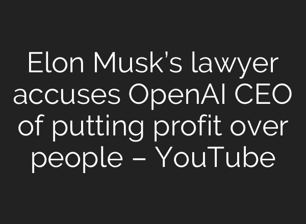 Elon Musk’s lawyer accuses OpenAI CEO of putting profit over people – YouTube