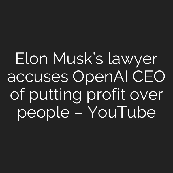 Elon Musk’s lawyer accuses OpenAI CEO of putting profit over people – YouTube