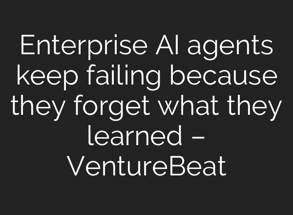 Enterprise AI agents keep failing because they forget what they learned – VentureBeat