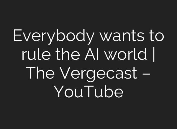 Everybody wants to rule the AI world | The Vergecast – YouTube