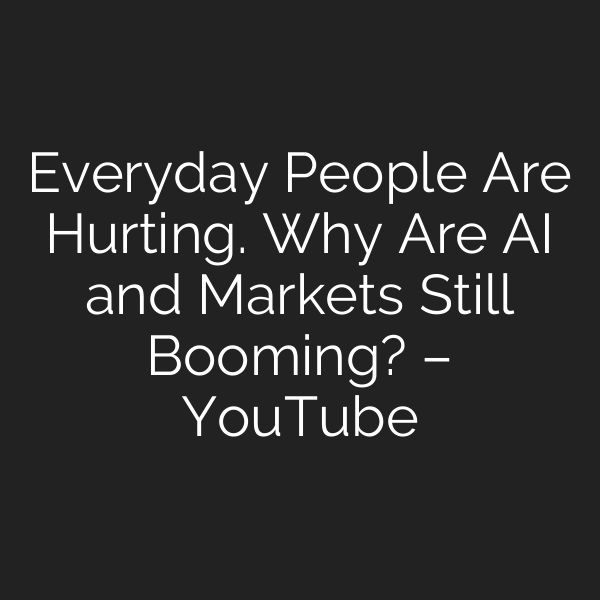 Everyday People Are Hurting. Why Are AI and Markets Still Booming? – YouTube