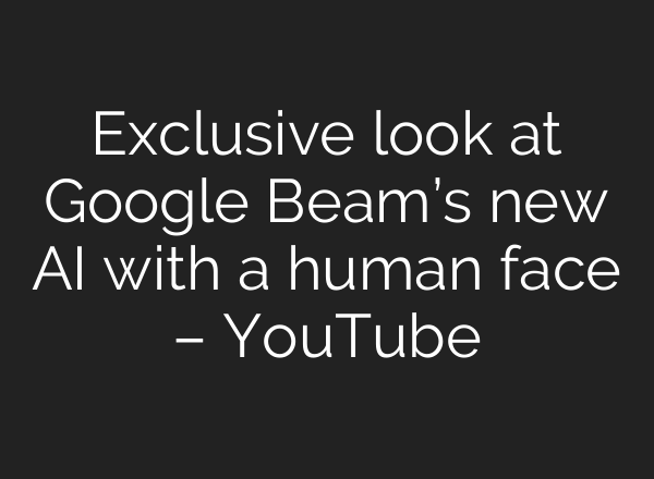 Exclusive look at Google Beam’s new AI with a human face – YouTube