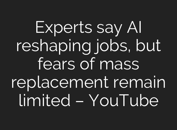 Experts say AI reshaping jobs, but fears of mass replacement remain limited – YouTube